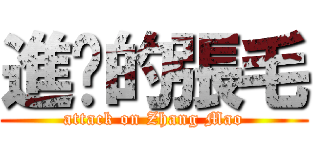 進击的張毛 (attack on Zhang Mao)