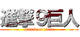 進撃９巨人 (attack on titan)