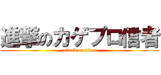 進撃のカゲプロ信者 (attack on titan)