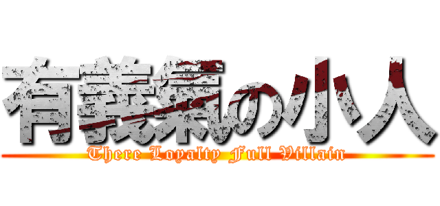有義氣の小人 (There Loyalty Full Villain)