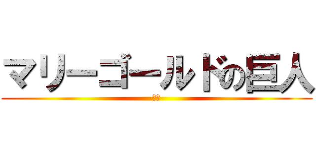 マリーゴールドの巨人 (最強)