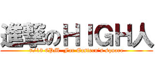 進撃のＨＩＧＨ人 (7/13 6PM  Far Eastern\'s square)