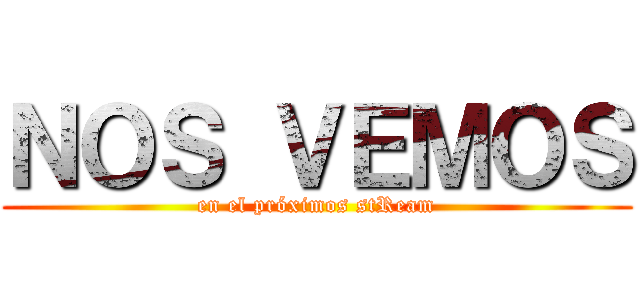 ＮＯＳ ＶＥＭＯＳ (en el próximos stReam)