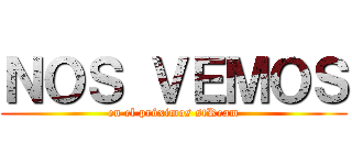 ＮＯＳ ＶＥＭＯＳ (en el próximos stReam)