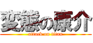 変態の康介 (attack on titan)