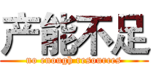 产能不足 (no enough resources)
