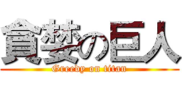 貪婪の巨人 (Greedy on titan)