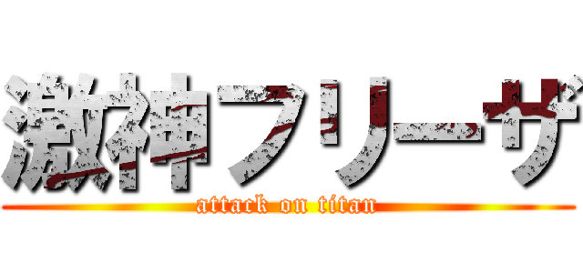 激神フリーザ (attack on titan)
