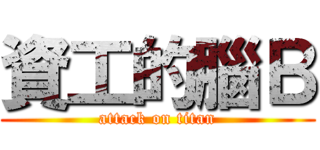 資工的腦Ｂ (attack on titan)