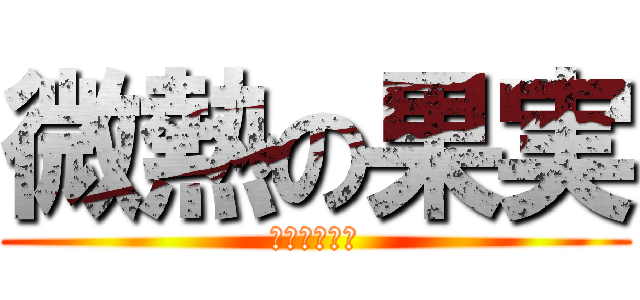 微熱の果実 (やらないか?)