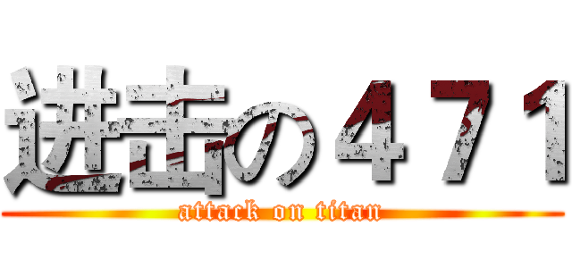 进击の４７１ (attack on titan)