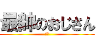 最帥のおじさん (阿塗)