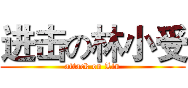 进击の林小受 (attack on Lin)
