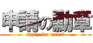 申請の勳章 (apply for medal)