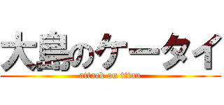 大島のケータイ (attack on titan)