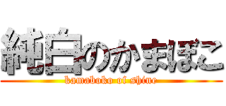 純白のかまぼこ (kamaboko of shine)