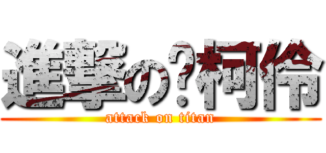 進撃の刘柯伶 (attack on titan)