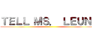 ＴＥＬＬ ＭＳ． ＬＥＵＮＧ ()