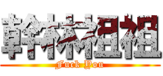 幹林祖祖 (Fuck You)