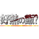 好熱の飯糰 (attack on titan)