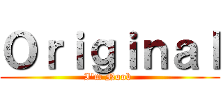 Ｏｒｉｇｉｎａｌ (I\'m Noob )