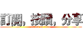 訂閱，按讚，分享 (attack on titan)