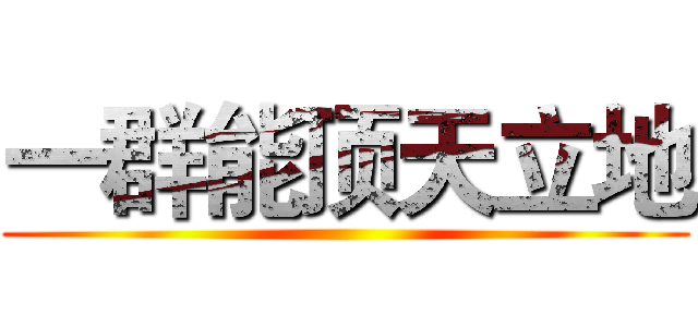 一群能顶天立地 ()