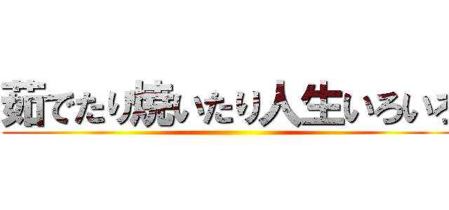 茹でたり焼いたり人生いろいろ ()