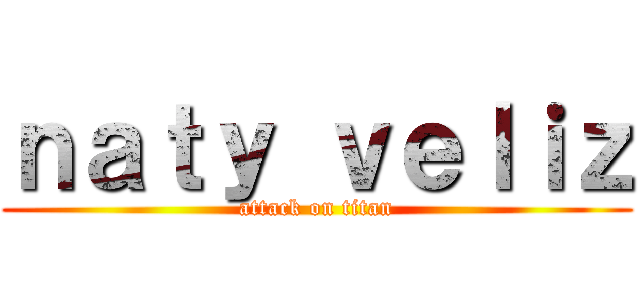 ｎａｔｙ ｖｅｌｉｚ (attack on titan)