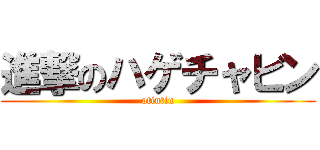 進撃のハゲチャビン (otintin)