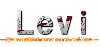  Ｌｅｖｉ  (Humanities strongest solider)