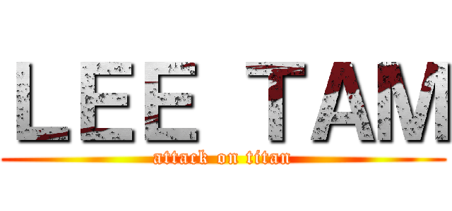 ＬＥＥ ＴＡＭ (attack on titan)