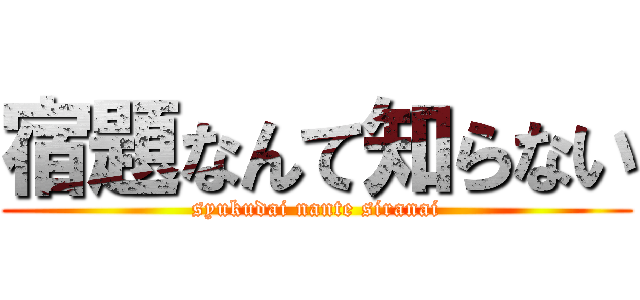 宿題なんて知らない (syukudai nante siranai)