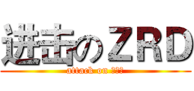 进击のＺＲＤ (attack on 渣软逗)