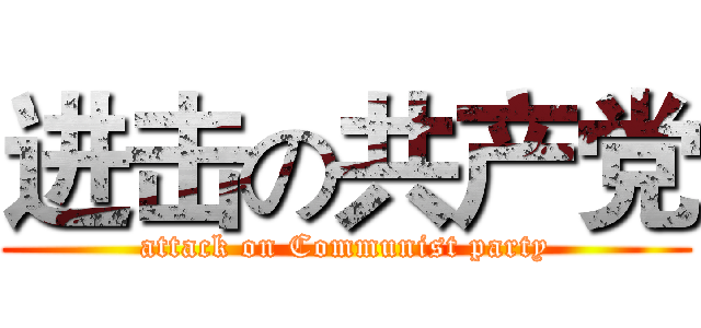 进击の共产党 (attack on Communist party)