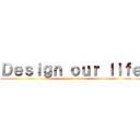 Ｄｅｓｉｇｎ ｏｕｒ ｌｉｆｅ (attack on titan)