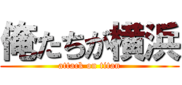 俺たちが横浜 (attack on titan)