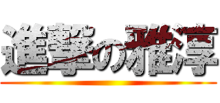 進撃の雅淳 ()