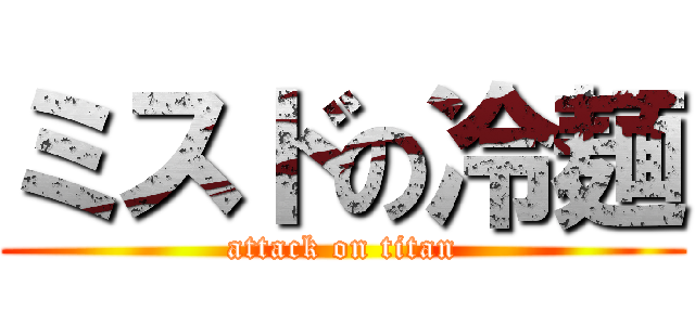 ミスドの冷麺 (attack on titan)