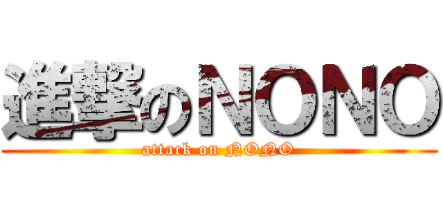 進撃のＮＯＮＯ (attack on NONO)