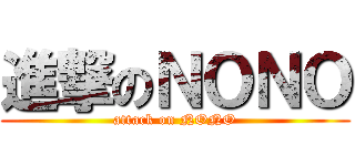 進撃のＮＯＮＯ (attack on NONO)