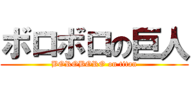 ボロボロの巨人 (BOROBORO on titan)