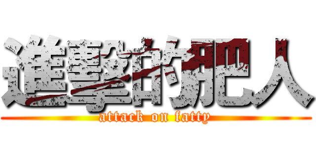 進擊的肥人 (attack on fatty)