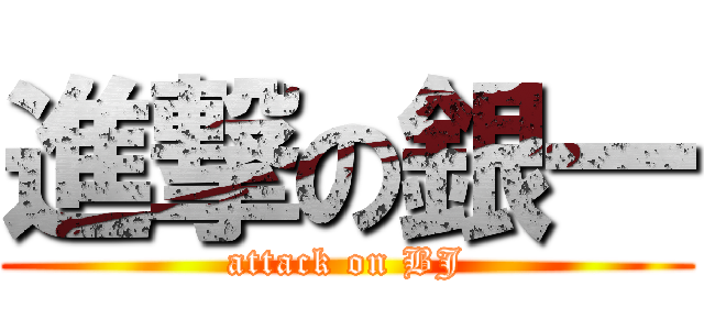進撃の銀一 (attack on BJ)