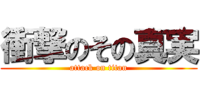 衝撃のその真実 (attack on titan)