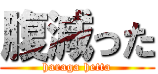 腹減った (haraga hetta)