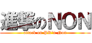 進撃のＮＯＮ (attack on PR\'n Non)