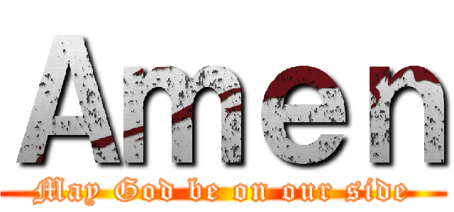 Ａｍｅｎ (May God be on our side)