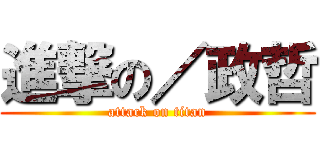 進撃の／政哲 (attack on titan)
