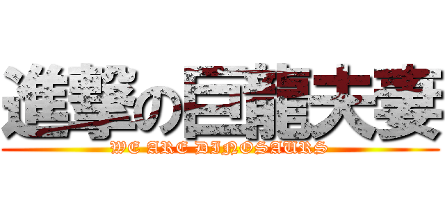 進撃の巨龍夫妻 (WE ARE DINOSAURS)